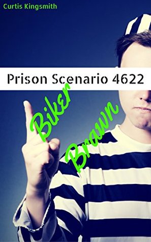 Read Prison Scenario 4622: Biker Brawn (Brutewood Prison Scenarios Book 1) - Curtis Kingsmith file in ePub