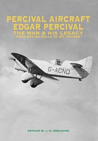 Read Percival Aircraft: Edgar Percival, the Man and His Legacy: From Racing Gulls to Jet Trainer - Arthur W. J. G. Ord-Hume file in ePub