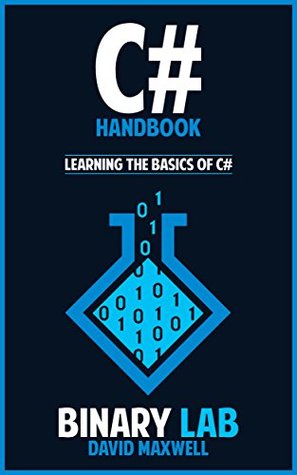 Download C#: C Programming: C# Handbook - Learning The Basics Of C# (C# For Beginners, Game Programming) (C# Programming Language, App Programming, Coding) - David Maxwell | ePub