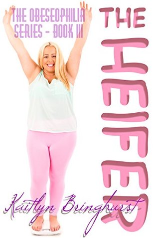 Download The Heifer - The Obeseophilia Series - Book III - Kaitlyn Bringhurst | PDF