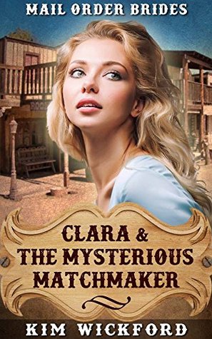 Read Mail Order Bride: Clara and the Mysterious Matchmaker: Inspirational Historical Western Romance (Brides of Texas - Book 2) - Kim Wickford file in ePub