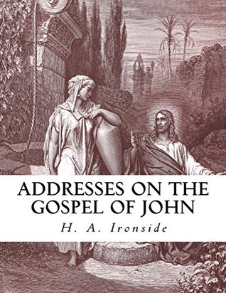 Read online Addresses on the Gospel of John (Ironside Commentary Series Book 29) - H.A. Ironside | PDF