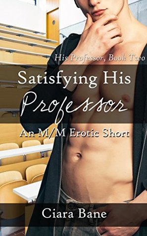 Read Satisfying His Professor: An M/M Erotic Short - Ciara Bane | PDF