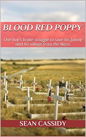 Read Blood Red Poppy: One boy's brave struggle to save his family and his village from the Nazis - Sean Cassidy file in PDF