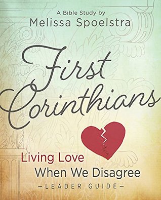 Read First Corinthians - Women's Bible Study Leader Guide: Living Love When We Disagree - Melissa Spoelstra | PDF