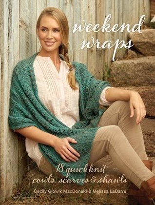 Read online Weekend Wraps: 18 Quick Knit Cowls, Scarves & Shawls - Cecily Glowik MacDonald file in ePub