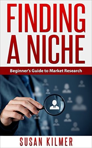 Read online MARKETING: NICHE SELECTION: Finding a Niche - The Art of Market Research (Selling Make Money Online Target Marketing) (Marketing Strategy Niche Selection Finding a Niche) - Susan Kilmer file in ePub