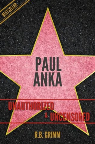 Read Paul Anka Unauthorized & Uncensored (All Ages Deluxe Edition with Videos) - R.B. Grimm | ePub