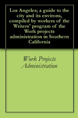 Read online Los Angeles; a guide to the city and its environs, compiled by workers of the Writers' program of the Work projects administration in Southern California - Work Projects Administration file in PDF