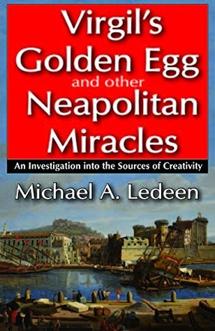 Download Virgil's Golden Egg and Other Neapolitan Miracles: An Investigation into the Sources of Creativity - Michael A. Ledeen | PDF