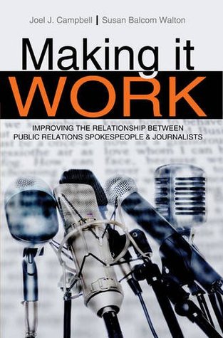 Read Making It Work: Improving the Relationship Between Public Relations Spokespeople and Journalists - Susan R. Walton | ePub