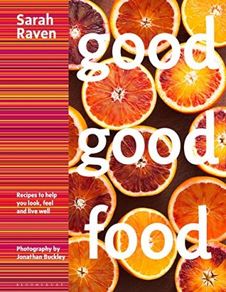 Read online Good Good Food: Recipes to Help You Look, Feel and Live Well - Sarah Raven | PDF