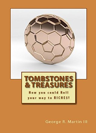 Read online Tombstones & Treasures: How you could Roll your way to RICHE$! - George R. Martin III | PDF