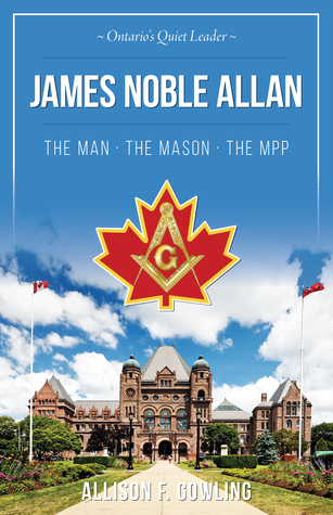 Read James Noble Allan: The Man · The Mason · The MPP - Allison F. Gowling file in PDF