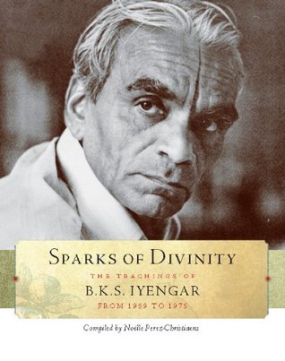 Read online Sparks of Divinity: The Teachings of B. K. S. Iyengar - B.K.S. Iyengar | PDF