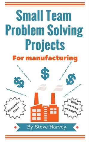 Read Small Team Problem Solving Projects For Manufacturing - Steve Harvey | PDF