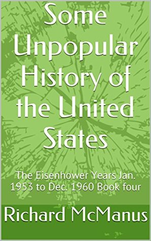 Download Some Unpopular History of the United States: The Eisenhower Years Jan. 1953 to Dec. 1960 Book four - Richard McManus file in PDF