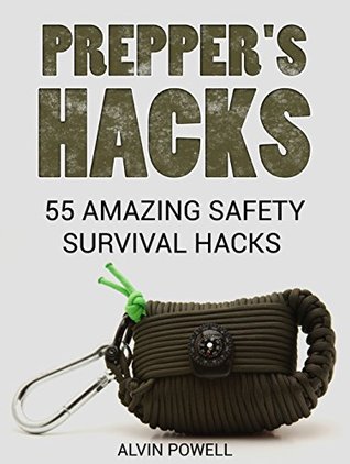 Read online Prepper's Hacks: 55 Amazing Safety Survival Hacks (Prepper's hacks books, prepper's hacks, prepper's guide) - Alvin Powell file in PDF