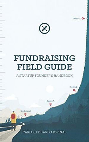Read Fundraising Field Guide: A Startup Founder's Handbook for Venture Capital - Carlos Espinal | ePub