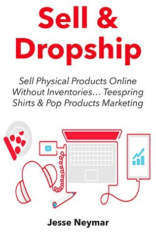 Read online Sell & Dropship (2016): Sell Physical Products Online Without Inventories Teespring Shirts & Pop Products Marketing (2 Book Bundle) - Jesse Neymar file in PDF