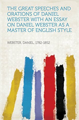 Download The Great Speeches and Orations of Daniel Webster With an Essay on Daniel Webster as a Master of English Style - Daniel Webster file in PDF