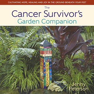 Read online The Cancer Survivor's Garden Companion: Cultivating Hope, Healing and Joy in the Ground Beneath Your Feet - Jenny Peterson file in ePub