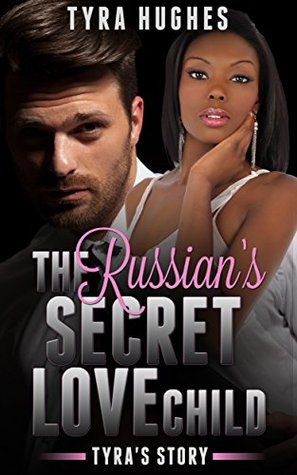Read online The Russian's Secret Love Child - Tyra's Story - Tyra Hughes | PDF