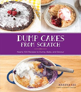 Download Dump Cakes from Scratch: Nearly 100 Recipes to Dump, Bake, and Devour - Jennifer Lee file in PDF