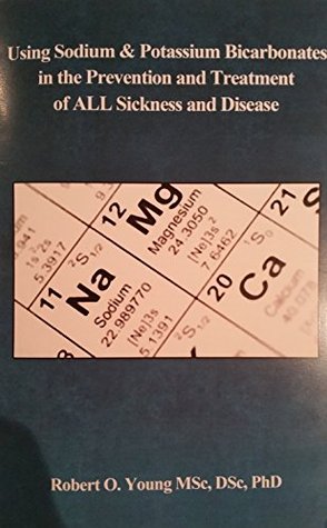 Download Using Sodium and Potassium Bicarbonates in the Prevention and Treatment of All Sickness and Disease - Robert Young | PDF
