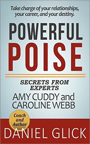 Read Powerful Poise: Secrets from Experts and Authors Amy Cuddy and Caroline Webb - Daniel Glick | ePub