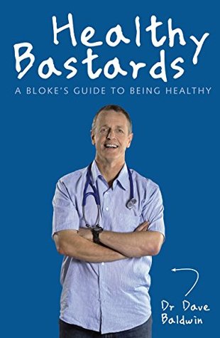 Read online Healthy Bastards: A Bloke's Guide to Being Healthy - Dave Baldwin | PDF