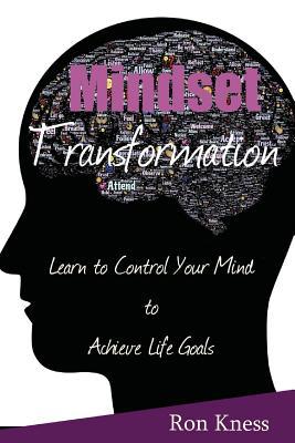 Read Mindset Transformation: Learn to Control Your Mind to Achieve Life Goals - Ron Kness | ePub