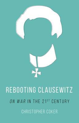 Download Rebooting Clausewitz: 'On War' in the Twenty-First Century - Christopher Coker | ePub