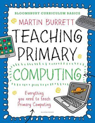 Download Bloomsbury Curriculum Basics: Teaching Primary Computing - Martin Burrett | PDF