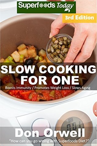 Download Slow Cooking for One: Over 85 Quick & Easy Gluten Free Low Cholesterol Whole Foods Slow Cooker Meals full of Antioxidants & Phytochemicals (Natural Weight Loss Transformation Book 278) - Don Orwell file in PDF