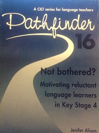 Read online Not Bothered?: Motivating Reluctant Language Learners in Key Stage 4 (Pathfinder) - Jenifer Alison file in PDF