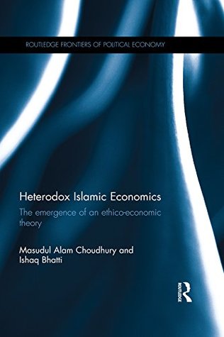 Read Heterodox Islamic Economics: The emergence of an ethico-economic theory (Routledge Frontiers of Political Economy) - Masudul Alam Choudhury | ePub