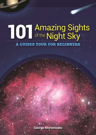 Read online 101 Amazing Sights of the Night Sky: A Guided Tour for Beginners - George Moromisato | ePub