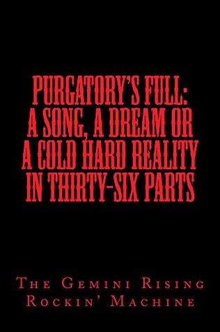 Read Purgatory's Full: A Song, A Dream or A Cold Hard Reality In Thirty-Six Parts - The Gemini Rising Rockin' Machine file in PDF