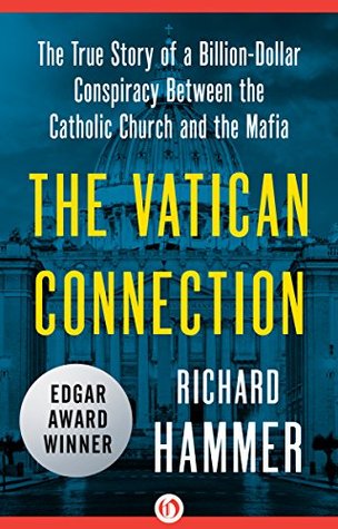 Download The Vatican Connection: The True Story of a Billion-Dollar Conspiracy Between the Catholic Church and the Mafia - Richard Hammer | PDF