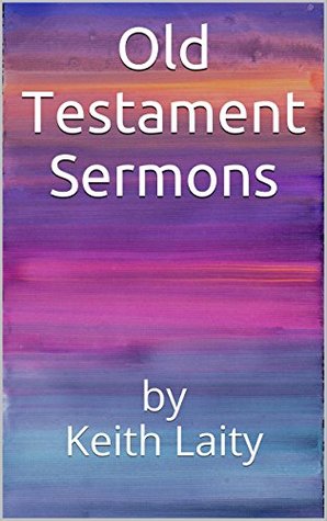 Download Old Testament Sermons: by Keith Laity (Sermons of Keith Laity Book 1) - Keith Laity file in ePub
