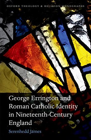 Read George Errington and Roman Catholic Identity in Nineteenth-Century England (Oxford Theology and Religion Monographs) - Serenhedd James | PDF