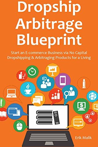 Read online DROPSHIP ARBITRAGE BLUEPRINT: Start an E-commerce Business via No Capital Dropshipping & Arbitraging Products for a Living - Erik Malik file in PDF
