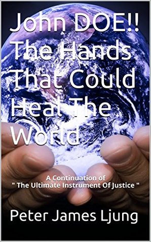 Download John Doe!! The Hands That Could Heal The World (Continuation From  The Ultimate Instrument Of Justice  Book 1) - Peter James Ljung file in PDF