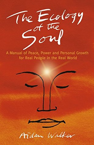 Read The Ecology of the Soul: A Manual of Peace, Power and Personal Growth for Real People in the Real World - Aidan Walker file in PDF