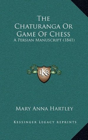 Read The Chaturanga or Game of Chess: A Persian Manuscript (1841) - Mary Anna Hartley | PDF