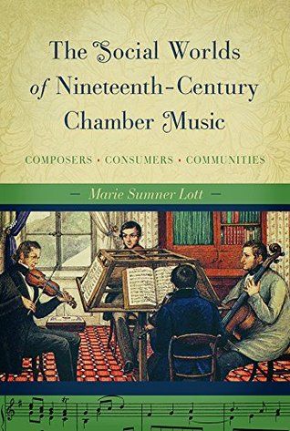 Read online The Social Worlds of Nineteenth-Century Chamber Music: Composers, Consumers, Communities - Marie Sumner Lott | PDF