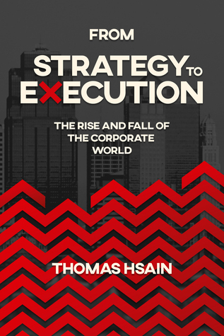 Read online From Strategy to Execution: The Rise and Fall of the Corporate World - Thomas Hsain file in ePub