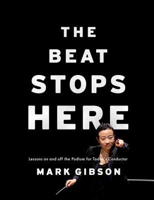 Read The Beat Stops Here: Lessons on and Off the Podium for Today's Conductor - Mark Gibson file in ePub