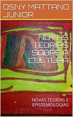 Read online NOVAS TEORIAS SOBRE A CULTURA: NOVAS TEORIAS E EPISTEMOLOGIAS - OSNY MATTANÓ JÚNIOR file in ePub